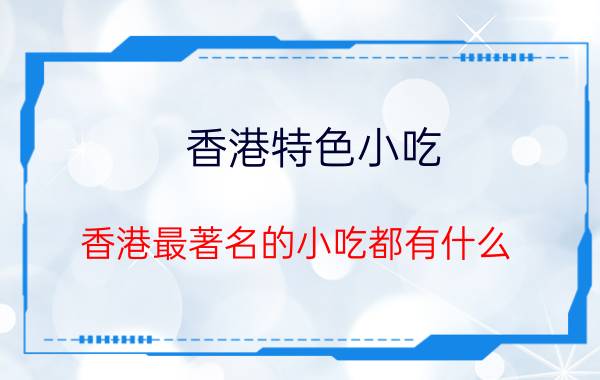 香港特色小吃 香港最著名的小吃都有什么？